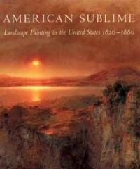 AMERICAN SUBLIME: LANDSCAPE PAINTING IN THE UNITED STATES, 1820-1880
