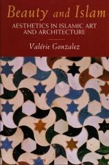 BEAUTY AND ISLAM: AESTHETICS IN ISLAMIC ART AND ARTCHITECTURE