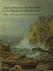 AMERICAN DRAWINGS AND WATERCOLORS IN THE METROPOLITAN MUSEUM OF ART: VOLUME 1 ARTISTS BORN BEFORE 1835