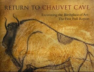 RETURN TO CHAUVET CAVE EXCAVATING THE BIRTHPLACE OF ART THE FIRST FULL REPORT