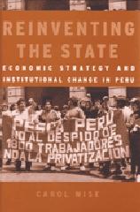 REINVENTING THE STATE: ECONOMIC STRATEGY AND INSTITUTIONAL CHANGE IN PERU