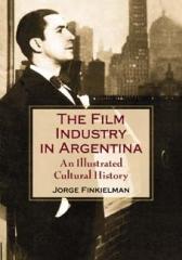 THE FILM INDUSTRY IN ARGENTINA . AN ILLUSTRATED CULTURAL HISTORY