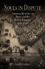 SOULS IN DISPUTE: CONVERSO IDENTITIES IN IBERIA AND THE JEWISH DIASPORA, 1580-1700