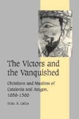 THE VICTORS AND THE VANQUISHED: CHRISTIANS AND MUSLIMS OF CATALONIA AND ARAGON, 1050-1300