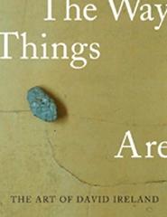 THE ART OF DAVID IRELAND: THE WAY THINGS ARE