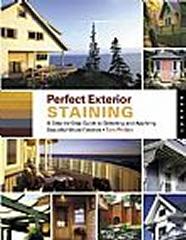PERFECT EXTERIOR STAINING A STEP-BY-STEP GUIDE TO SELECTING AND APPLYING BEAUTIFUL WOOD FINISHES