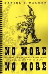 NO MORE, NO MORE: SLAVERY AND CULTURAL RESISTANCE IN HAVANA AND NEW ORLEANS