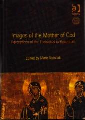 IMAGES OF THE MOTHER OF GOD: PERCEPTIONS OF THE THEOTOKOS IN BYZANTIUM