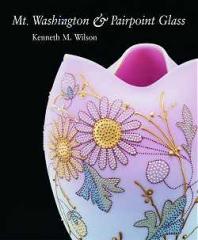 MT. WASHINGTON AND PAIRPOINT GLASS : ENCOMPASSING THE HISTORY OF THE MT. WASHINGTON GLASS WORKS AND ITS