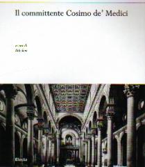 II COMMITTENTE E LE ARTI. COSIMO DE' MEDICI E IL RINASCIMENTO FIORENTINO