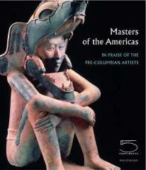 MASTERS OF THE AMERICAS "IN PRAISE OF THE PRE-COLUMBIAN ARTISTS THE DORA AND PAUL JANS"