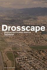 DROSSCAPE: WASTING LAND IN URBAN AMERICA