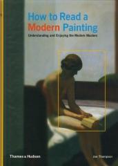 HOW TO READ A MODERN PAINTING  : UNDERSTANDING AND ENJOYING THE MODERN MASTERS