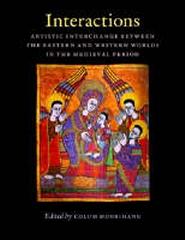 INTERACTIONS : ARTISTIC INTERCHANGE BETWEEN THE EASTERN AND WESTERN WORLDS IN THE MEDIEVAL PERIOD