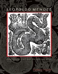 LEOPOLDO MÉNDEZ : REVOLUTIONARY ART AND THE MEXICAN PRINT