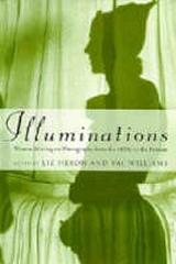 ILLUMINATIONS : WOMEN WRITING ON PHOTOGRAPHY FROM THE 1850'S TO THE PRESENT
