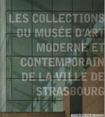 LES COLLECTIONS DU MUSEE D'ART MODERNE ET CONTEMPORAIN DE LA VILLE DE STRASBOURG