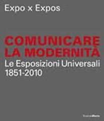 EXPO X EXPOS. COMUNICARE LA MODERNITÀ / LE ESPOSIZIONI UNIVERSALI 1851-2010