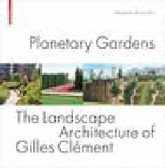 PLANETARY GARDENS THE LANDSCAPE ARCHITECTURE OF GILLES CLÉMENT
