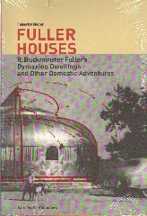 FULLER HOUSES R. BUCKMINSTER FULLER'S DYMAXION DWELLINGS AND OTHER DOMESTIC ADVENTURES