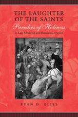 THE LAUGHTER OF THE SAINTS "PARODIES OF HOLINESS IN LATE MEDIEVAL AND RENAISSANCE SPAIN"