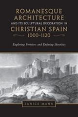 ROMANESQUE ARCHITECTURE AND ITS SCULPTURAL DECORATION IN CHRISTIAN SPAIN, 1000-1120 "EXPLORING FRONTIERS AND DEFINING IDENTITIES"