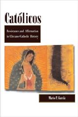 CATÓLICOS "RESISTANCE AND AFFIRMATION IN CHICANO CATHOLIC HISTORY"