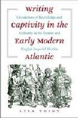 WRITING CAPTIVITY IN THE EARLY MODERN ATLANTIC "CIRCULATIONS OF KNOWLEDGE AND AUTHORITY IN THE IBERIAN AND ENGLI"