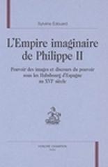 L'EMPIRE IMAGINAIRE DE PHILIPPE II "POUVOIR DES IMAGES ET DISCOURS DU POUVOIR SOUS LES HABSBOURG D'E"