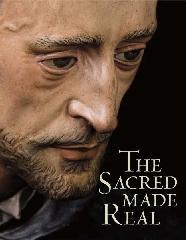 THE SACRED MADE REAL "SPANISH PAINTING AND SCULPTURE, 1600-1700"