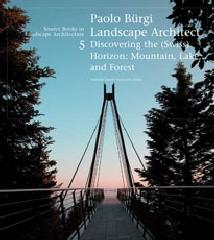 PAOLO BÜRGI LANDSCAPE ARCHITECT "DISCOVERING THE (SWISS) HORIZON: MOUNTAIN, LAKE, AND FOREST"