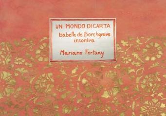 UN MONDO DI CARTA = UN MONDE DE PAPIER=  A WORLD OF PAPER "ISABELLE DE BORCHGRAVE INCONTRA MARIANO FORTUNY"