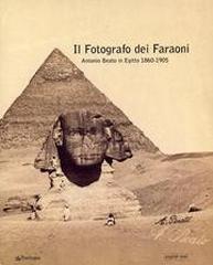 IL FOTOGRAFO DEL FARAONI. ANTONIO BEATO IN EGITTO 1860-1905