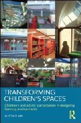TRANSFORMING CHILDREN'S SPACES "CHILDREN'S AND ADULTS' PARTICIPATION IN DESIGNING LEARNING ENVIR"