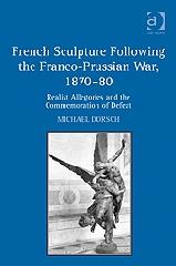 FRENCH SCULPTURE FOLLOWING THE FRANCO-PRUSSIAN WAR, 1870-80 "REALIST ALLEGORIES AND THE COMMEMORATION OF DEFEAT"