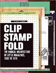 CLIP, STAMP, FOLD: THE RADICAL ARCHITECTURE OF LITTLE MAGAZINES 196X 197X