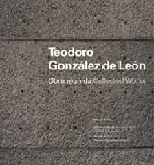 TEODORO GONZÁLEZ DE LEÓN OBRA REUNIDA / COLLECTED WORKS