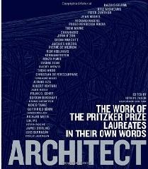 ARCHITECT: THE WORK OF THE PRITZKER PRIZE LAUREATES IN THEIR OWN WORDS