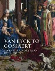 VAN EYCK TO GOSSAERT "TOWARDS A NORTHERN RENAISSANCE"