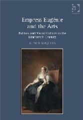 EMPRESS EUGÉNIE AND THE ARTS "POLITICS AND VISUAL CULTURE IN THE NINETEENTH CENTURY"