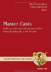 PLASTER CASTS "MAKING, COLLECTING AND DISPLAYING FROM CLASSICAL ANTIQUITY TO TH"