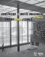 CONSTRUIRE LE MUSÉE IMAGINAIRE "LE HAVRE 1952 / 1961 / 1965"