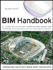 BIM HANDBOOK A GUIDE TO BUILDING INFORMATION MODELING FOR OWNERS, MANAGERS, DESIGNERS, ENGINEERS AND "CONTRACTORS, 2ND EDITION"
