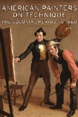 AMERICAN PAINTERS ON TECHNIQUE "THE COLONIAL PERIOD TO 1860"