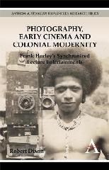 PHOTOGRAPHY, EARLY CINEMA AND COLONIAL MODERNITY "FRANK HURLEY'S SYNCHRONIZED LECTURE ENTERTAINMENTS"