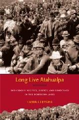 LONG LIVE ATAHUALPA: INDIGENOUS POLITICS, JUSTICE, AND DEMOCRACY IN THE NORTHERN ANDES