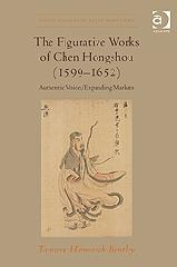 THE FIGURATIVE WORKS OF CHEN HONGSHOU (1599-1652) "AUTHENTIC VOICES/EXPANDING MARKETS"