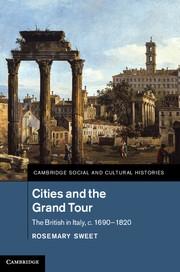 CITIES AND THE GRAND TOUR "THE BRITISH IN ITALY, C.1690-1820"
