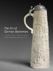 THE ART OF GERMAN STONEWARE CERAMICS, 1400-1900 "FROM THE CHARLES W. NICHOLS COLLECTION AND  PHILADELPHIA MUSEUM"