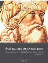 AUX LIMITES DE LA COULEUR "MONOCHROMIE ET POLYCHROMIE DANS LES ARTS (1300-1650)"